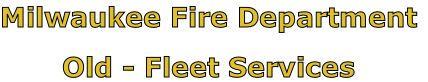 Milwaukee Fire Department

Old - Fleet Services